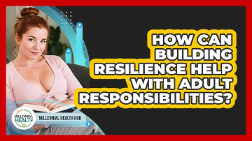 How Can Building Resilience Help With Adult Responsibilities? - Millennial Health Hub