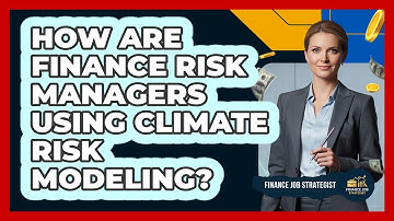 How Are Finance Risk Managers Using Climate Risk Modeling? - Finance Job Strategist