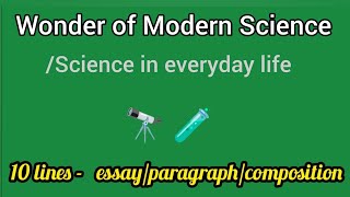 essay on science| science in everyday life paragraph| composition wonder of modern science| 10 lines