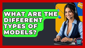 What Are The Different Types Of Models? - Customer Support Coach