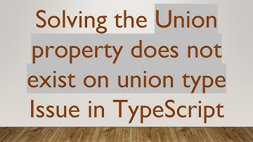 Solving the Union property does not exist on union type Issue in TypeScript