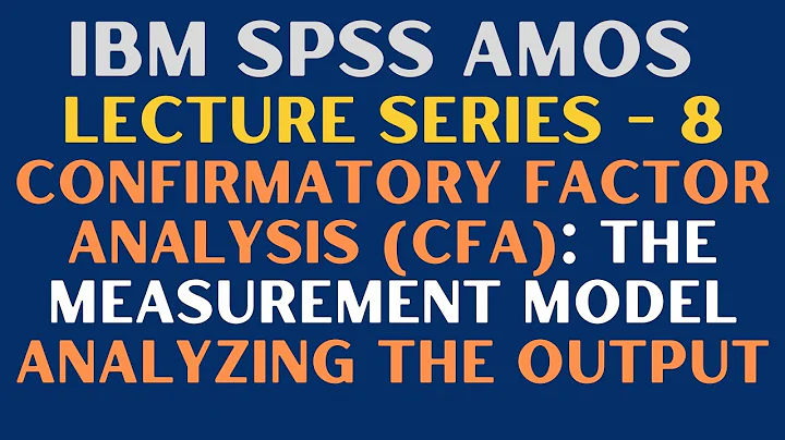 8. SEM | SPSS AMOS - Confirmatory Factor Analysis (CFA): Measurement Model and Analyzing AMOS Output