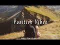 Positive Vibes ☀️ | A Relaxing Indie pop/Folk/Acoustic Playlist for Great Beginnings