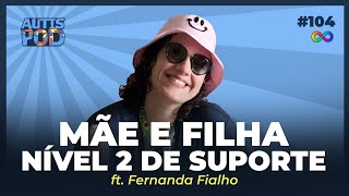 FAMÍLIA ATÍPICA: MÃE E FILHA NÍVEL 2 DE SUPORTE - ft. Fernanda Fialho | AutisPod Especial TEASP #104