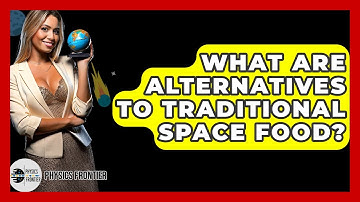What Are Alternatives To Traditional Space Food? - Physics Frontier