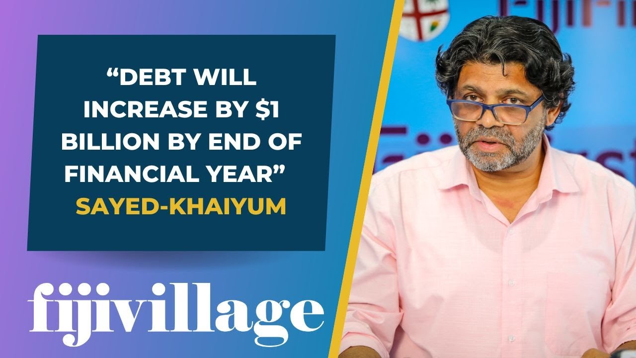 Sayed-Khaiyum says debt will increase by $1 Billion by end of financial