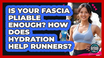 Is Your Fascia Pliable Enough? How Does Hydration Help Runners? - Running Beyond Limits