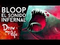 BLOOP: EL MISTERIOSO SONIDO DE LAS PROFUNDIDADES | Draw My Life