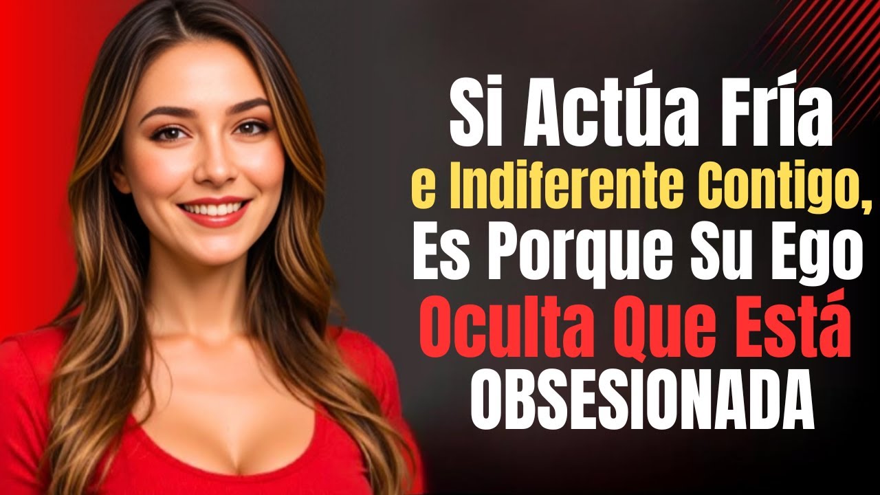 Si Actúa Fría e Indiferente Contigo, Es Porque Su Ego Oculta Que Está OBSESIONADA | Psicología