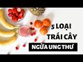 Ăn các loại trái cây này, giảm 5 loại UNG THƯ