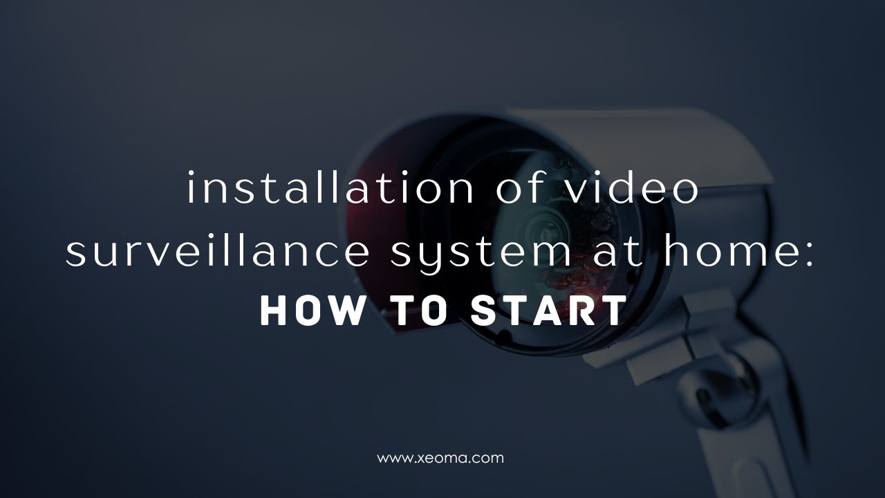 Installation of a video surveillance system at home: HOW TO START ...