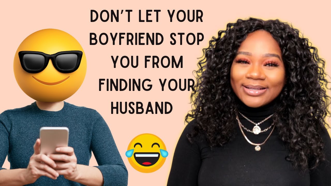 Don’t let your BOYFRIEND stop you from finding your HUSBAND |He does