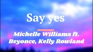 Michelle Williams ft. Beyonce, Kelly Rowland Say Yes -Lyrics