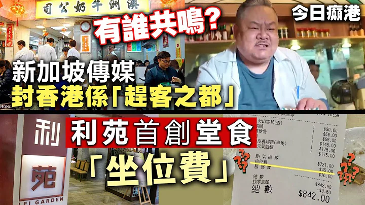 【今日癲港】有誰共嗚？新加坡傳媒封香港係「趕客之都」 利苑首創堂食「坐位費」 - 天天要聞