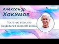 Послание всем, кто разделился во время войны - Александр Хакимов