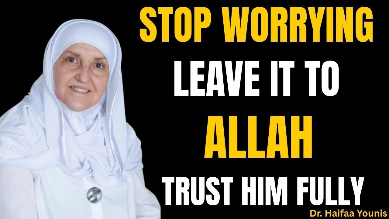 Stop Worrying and Trust Allah | Leave It to Him and Watch What Happens - Dr. Haifaa Younis