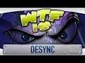 WTF Is... - DESYNC ?