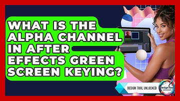 What Is The Alpha Channel In After Effects Green Screen Keying? - Design Tool Unlocked