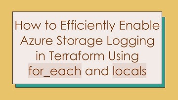 How to Efficiently Enable Azure Storage Logging in Terraform Using for_each and locals
