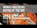 1963 gretsch 6119 tennessean walnut  guitar of the day