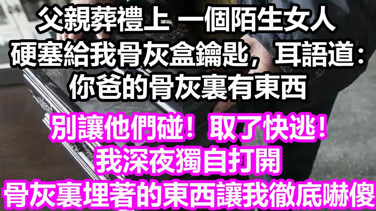 父親葬禮上，一個陌生女人硬塞給我骨灰盒鑰匙，耳語道：你爸的骨灰裏有東西，別讓他們碰，取了快逃！ 我深夜獨自打開，骨灰裏埋著的東西讓我徹底嚇傻，竟然是...