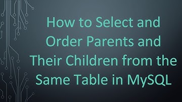 How to Select and Order Parents and Their Children from the Same Table in MySQL