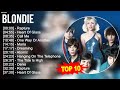 B.l.o.n.d.i.e 2023 MIX ~ Top 10 Best Songs - Greatest Hits - Full Album 2023