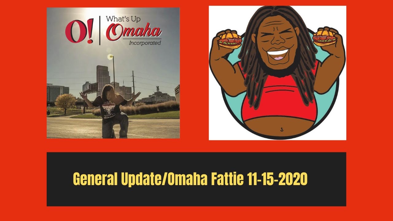 What's Up Omaha - General Update/Omaha Fattie 11 15 2020