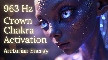 👑 Crown Chakra Activation & Pineal Awakening | 963 Hz Arcturian Light Codes ✨🌌