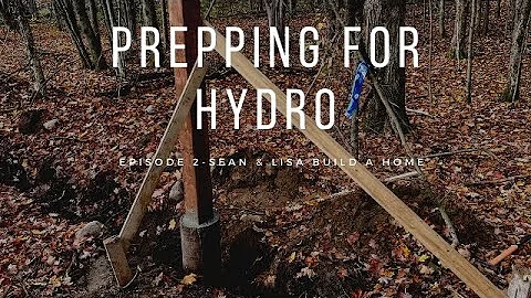 Sean and Lisa Build a Home Episode 2- Prepping for Hydro