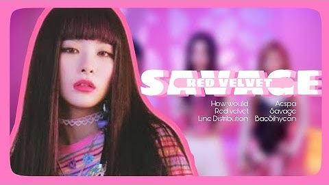 How would RED VELVET sing SAVAGE by AESPA | LINE DISTRIBUTION | BAE SIHYEON