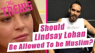 Should Lindsay Lohan Be Allowed To Be Muslim? Russell Brand The Trews (E408)