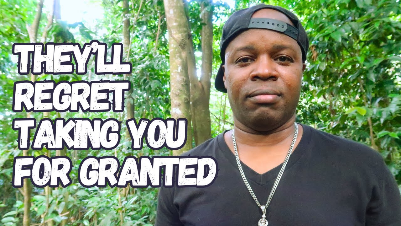 They'll Regret Taking You For Granted YouTube