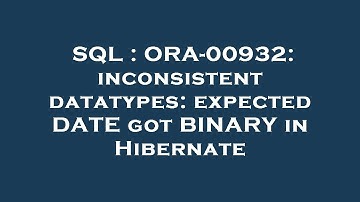 SQL : ORA-00932: inconsistent datatypes: expected DATE got BINARY in Hibernate