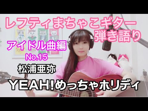 アイドル曲編No.15 『YEAH!めっちゃホリディ』松浦亜弥 レフティまちゃこアイドル曲弾き語り