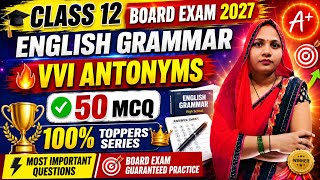 Class 12th English Grammar Antonyms | 50 MCQ | VVI Questions | Board Exam 2027 | 100% Toppers Series