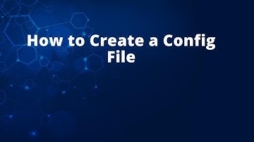 How to Create a Config File