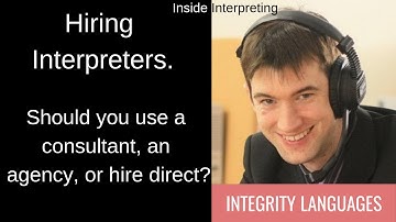 Hiring Interpreters: Should you use an agency, a consultant or hire direct?