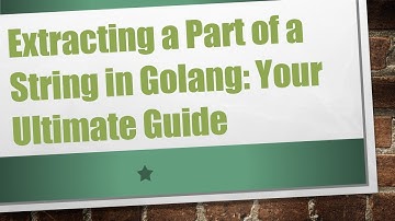 Extracting a Part of a String in Golang: Your Ultimate Guide