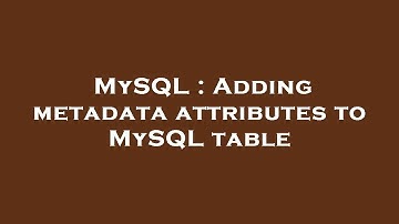 MySQL : Adding metadata attributes to MySQL table