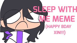 SLEEP WITH ME MEME - HAPPY BDAY XINNNN!!!!!!!!