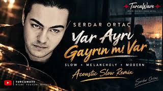 Serdar Ortaç - Yar Ayrı Gayrın Mı Var Slow + Melancholy + Modern Acoustic Remix Turcawave