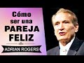 Cómo Ser una Pareja Feliz | Adrian Rogers | El Amor que Vale | Predicas Cristianas