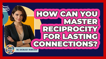 How Can You Master Reciprocity For Lasting Connections? - The Sociology Workshop