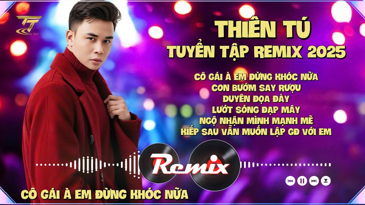 THIÊN TÚ | Tuyển Tập REMIX 2025 | Cô Gái À Em Đừng Khóc Nữa | Duyên Đọa Đày | Ngộ Nhận Mình Mạnh Mẽ