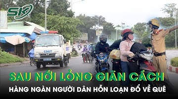 Hàng Ngàn Người Dân Đổ Về Quê Sau Nới Lỏng Giãn Cách | SKĐS