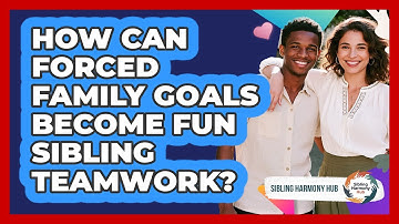 How Can Forced Family Goals Become Fun Sibling Teamwork? - Sibling Harmony Hub