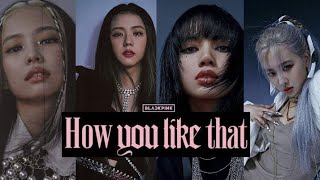 HOW YOU LIKE THAT-💗BLACK PINK 🖤(edits)