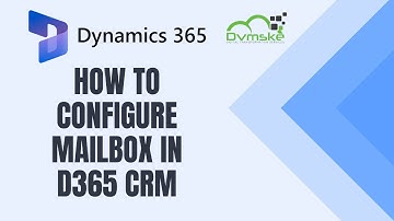 Configuring Mailbox in Microsoft Dynamics 365 CE: Step-by-Step Guide