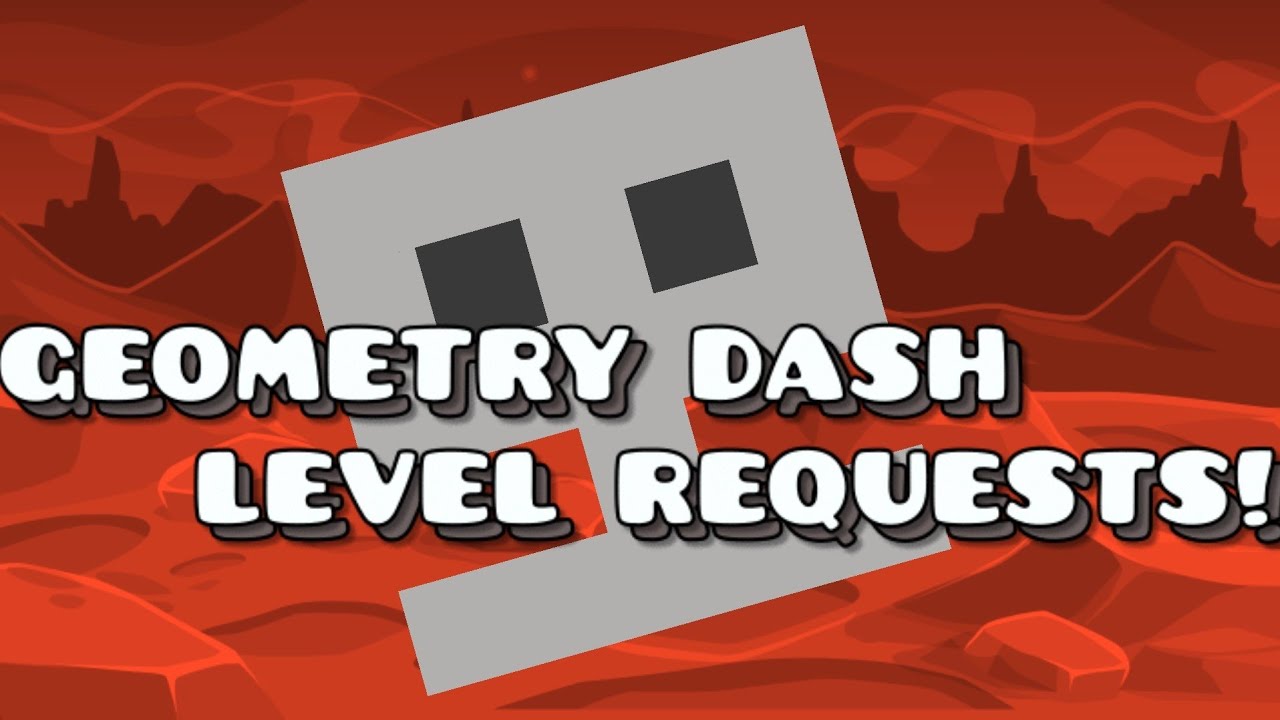 Level Requstes GEOMETRY DASH LEVEL REQUESTS! - YouTube